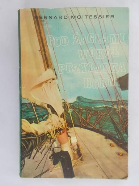 Moitessier Bernard - Pod żaglami wokół przylądka Horn