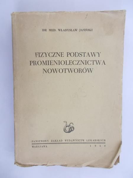 Jasiński Władysław - Fizyczne podstawy promieniolecznictwa nowotworów, 1950 r.