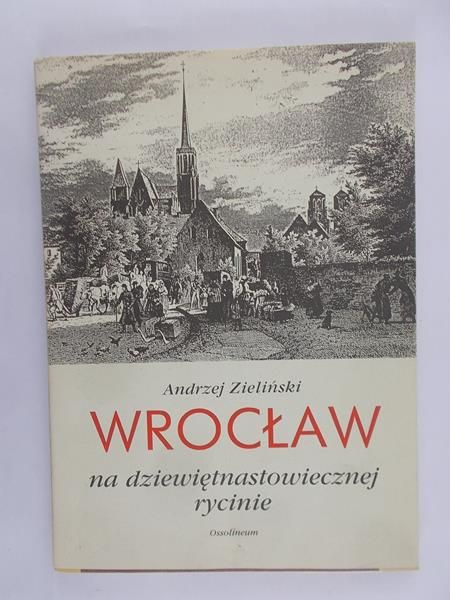 Zieliński Andrzej - Wrocław na dziewiętnastowiecznej rycinie