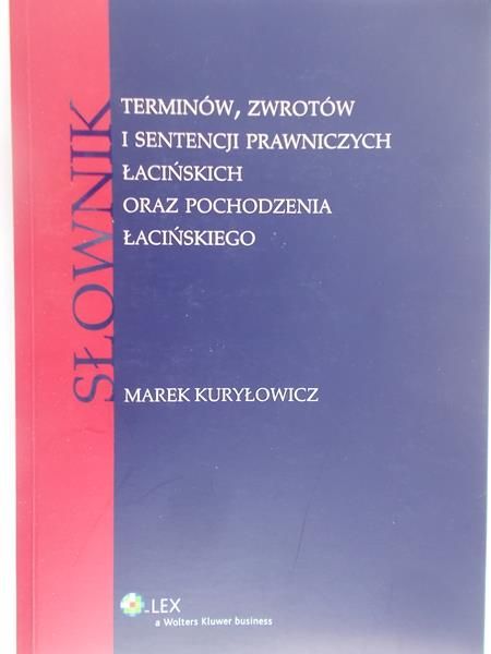 Kuryłowicz Marek - Słownik terminów, zwrotów i sentencji prawniczych łacińskich oraz pochodzenia łacińskiego