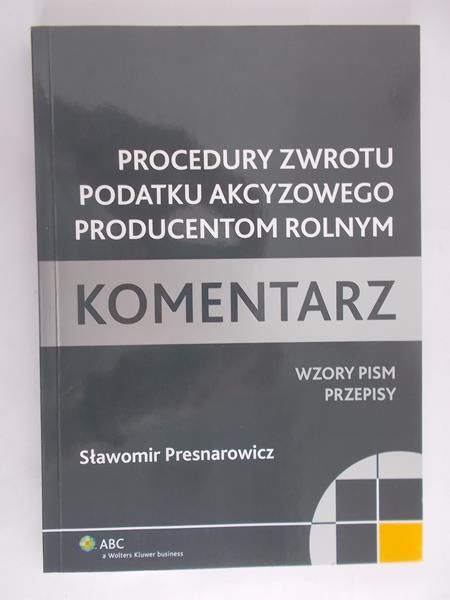 Presnarowicz Sławomir - Procedury Zwrotu Podatku Akcyzowego Producentom Rolnym