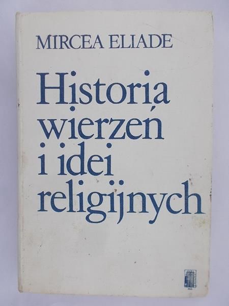 Eliade Mircea - Historia wierzeń i idei religijnych, Tom I