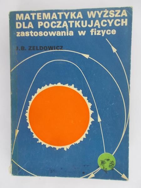 Zeldowicz J. B. - Matematyka wyższa dla początkujących. Zastosowania w fizyce