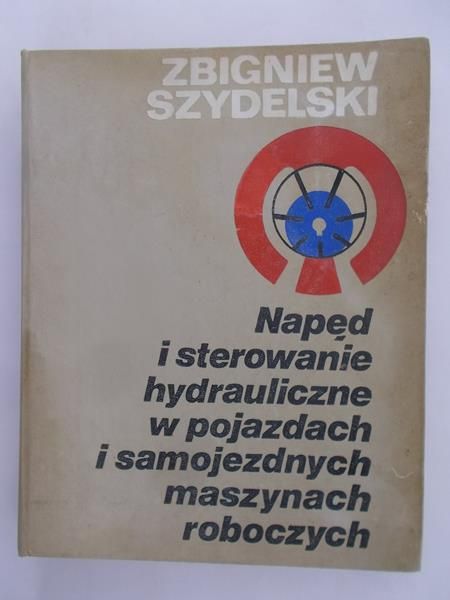 Szydelski Zbigniew - Napęd i sterowanie hydrauliczne w pojazdach i samojezdnych maszynach roboczych