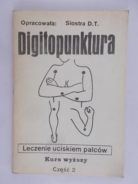 Siostra D. T. (opr.) - Digitopunktura, leczenie uciskiem palców. Kurs wyższy, cz.II