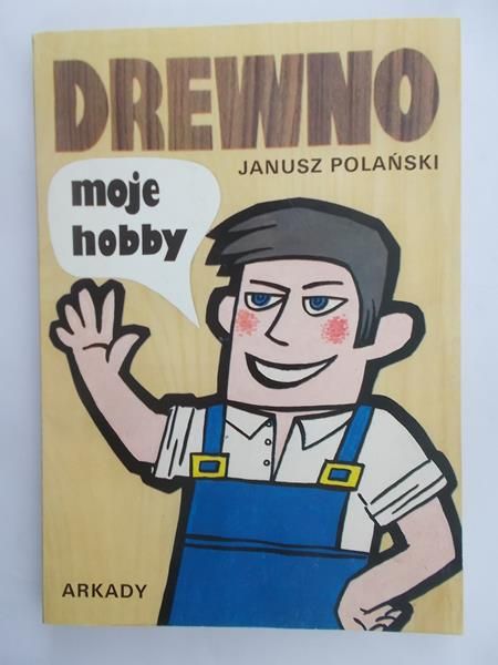 Polański Janusz - Drewno. Moje hobby