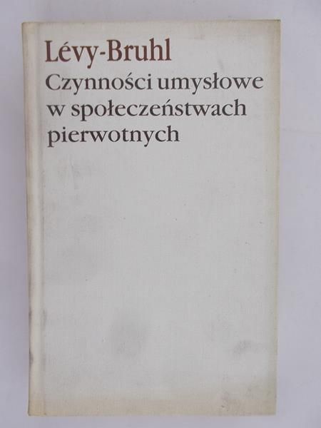 Levy-Bruhl Lucien - Czynności umysłowe w społeczeństwach pierwotnych