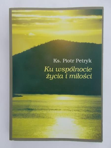Petryk Piotr  - Ku wspólnocie życia i miłości
