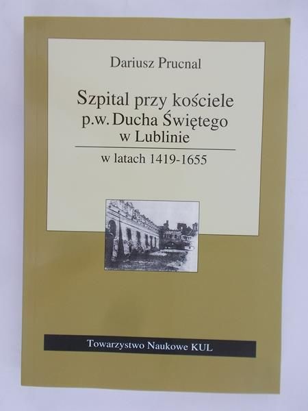 Prucnal Dariusz - Szpital przy kościele p.w. Dcha Świętego w Lublinie, w latach 1419 - 1655