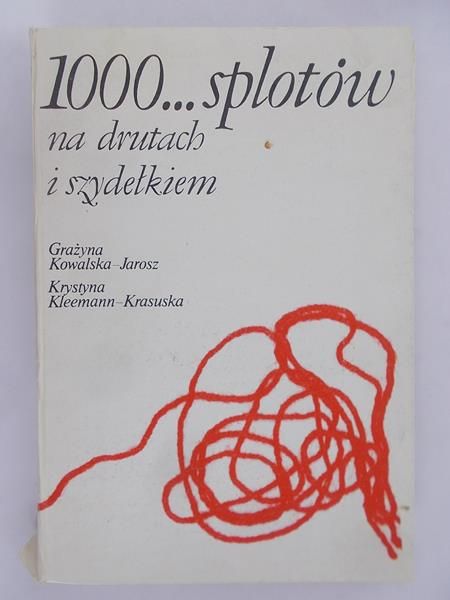 Kowalska Jarosz Grażyna  - 1000… splotów na drutach i szydełkiem