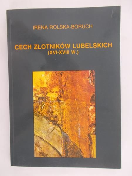Rolska-Boruch Irena - Cech złotników lubelskich (XVI-XVIII W.)
