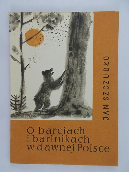 Szczudło Jan - O barciach i bartnikach w dawnej Polsce