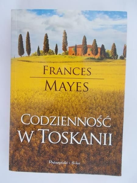Mayes Frances - Codzienność w Toskanii