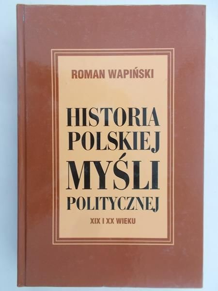 Wapiński Roman - Historia polskiej myśli politycznej XIX i XX wieku