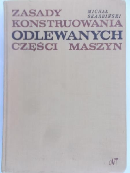 Skarbiński Michał - Zasady konstruowania odlewanych części maszyn