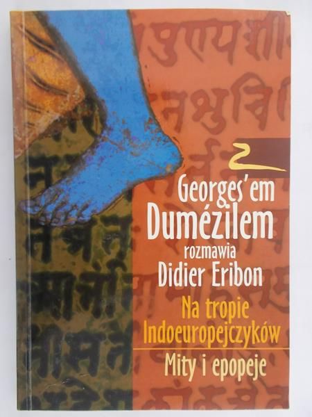 Dumezil Georges - Na tropie Indoeuropejczyków. Mity i epopeje. Z Georges' esm Dumezilem rozmawia Didier Eribon.