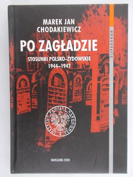 Chodakiewicz Marek (opr.) - Po zagładzie. Stosunki polsko-żydowskie 1944-1947