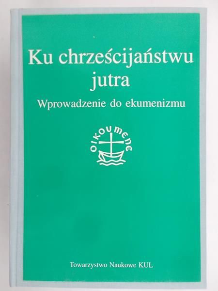 Hryniewicz Wacław (red.) - Ku chrześcijaństwu jutra. Wprowadzenie do ekumenizmu