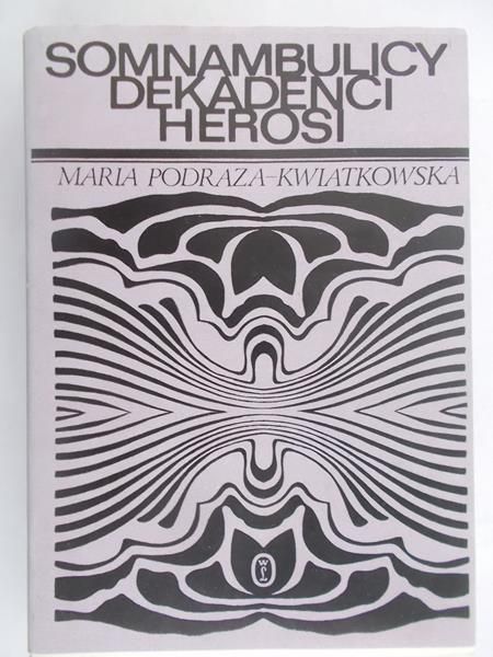 Podraza-Kwiatkowska Maria - Somnambulicy, dekadenci, herosi