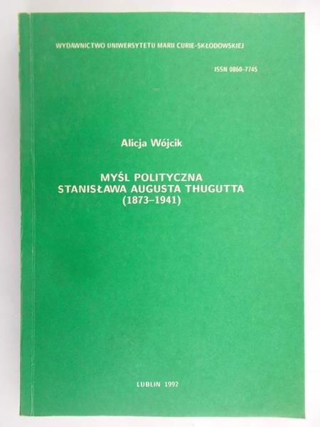 Wójcik Alicja  - Myśl polityczna Stanisława Augusta Thugutta (1873-1941)