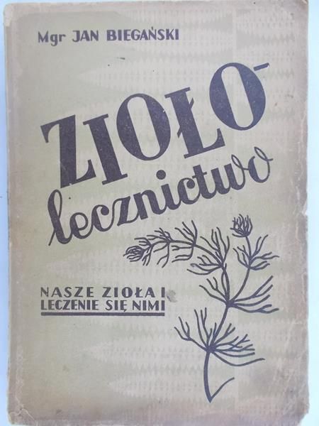 Biegański Jan - Ziołolecznictwo. Nasze zioła i leczenie się nimi, 1949 r.