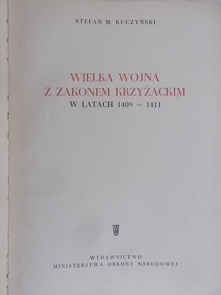 Kuczyński Stefan M. - Wielka Wojna z Zakonem Krzyżackim w latach 1409 - 1411