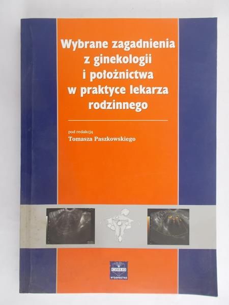 Paszkowski Tomasz - Wybrane zagadnienia z ginekologii i położnictwa w praktyce lekarza rodzinnego