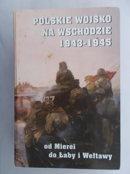 Kaczmarek Kazimierz - Polskie Wojsko Na Wschodzie 1943-1945