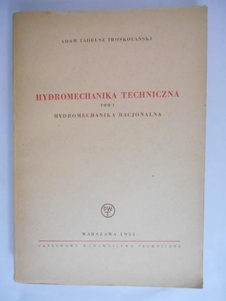 Troskolański Adam Tadeusz - Hydromechanika techniczna. Tom I