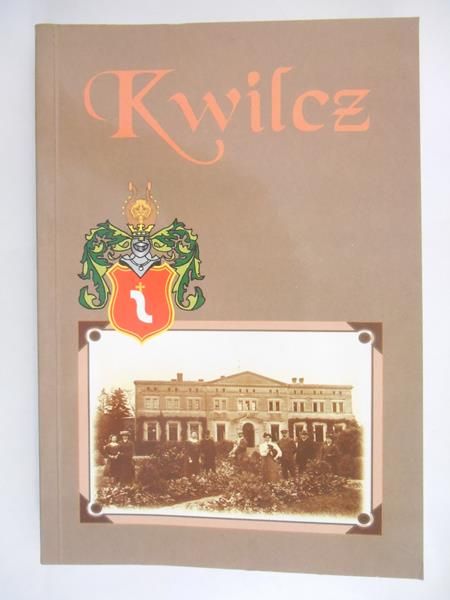 Kwilecki Andrzej - Kwilcz i inne majątki Kwileckich na przestrzeni wieków