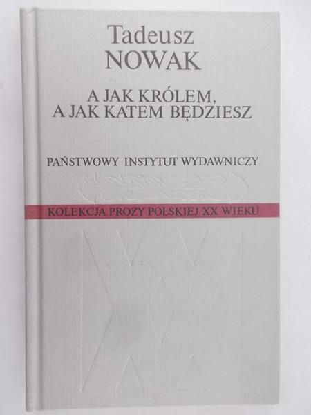 Nowak Tadeusz - A jak królem , a jak katem będziesz