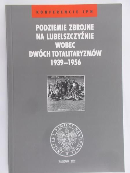 Poleszak Sławomir ( red.) - Podziemie zbrojne na lubelszczyźnie wobec dwóch totalitaryzmów 1939-1956