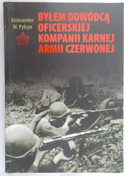 Pylcyn Aleksander W. -  Byłem dowódcą Oficerskiej Kompanii Karnej Armii Czerwonej