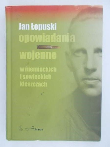 Łopuski Jan - Opowiadania wojenne. W niemieckich i sowieckich kleszczach