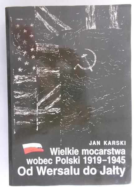 Karski Jan - Wielkie mocarstwa wobec Polski 1919-1945. Od Wersalu do Jałty
