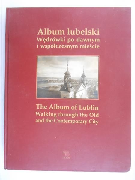 Album lubelski. Wędrówki po dawnym i współczesnym mieście