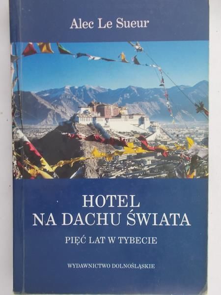 Le Sueur Alec - Hotel na dachu świata. Pięć lat w Tybecie