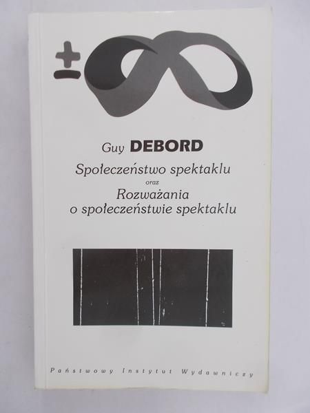 Debord Guy - Społeczeństwo spektaklu oraz Rozważania o społeczeństwie spektaklu