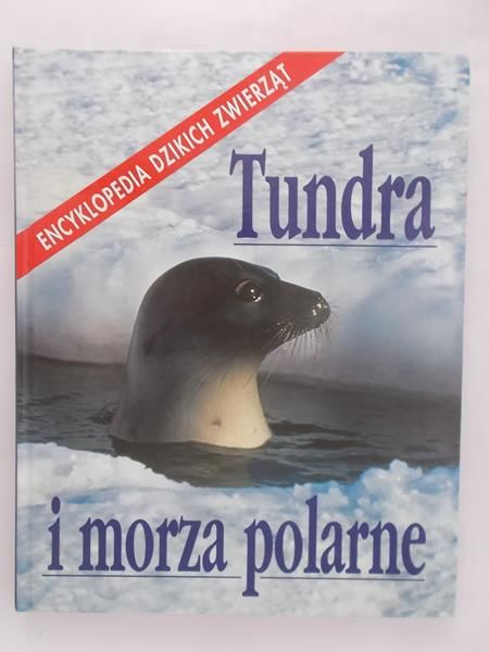 Nicolle Catherine (red.)  Encyklopedia dzikich zwierząt. Tundra i morze polarne
