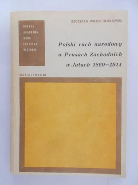 Wierzchosławski Szczepan - Polski ruch narodowy w Prusach Zachodnich w latach 1860-1914