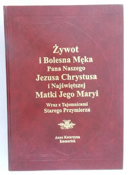 Emmerich Anna Katarzyna - Żywot i Bolesna Męka Pana Naszego Jezusa Chrystusa i Najświętszej Matki Jego Maryi