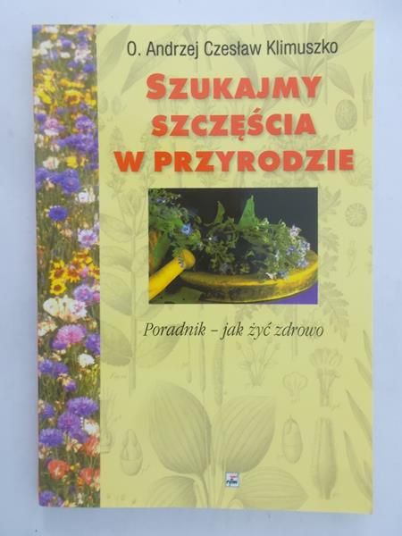 Klimuszko Andrzej Czesław - Szukajmy szczęścia w przyrodzie