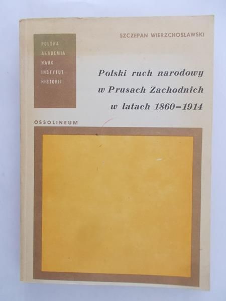 Wierzchosławski Szczepan - Polski ruch narodowy w Prusach Zachodnich w latach 1860-1914