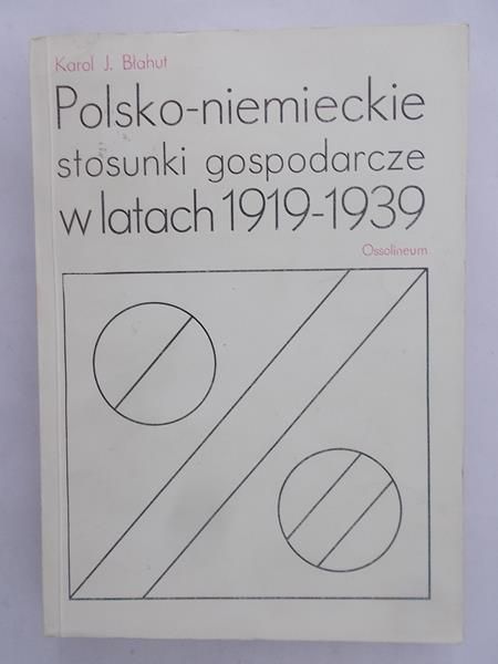Błahut Karol J. - Polsko-niemieckie stosunki gospodarcze w latach 1919-1939