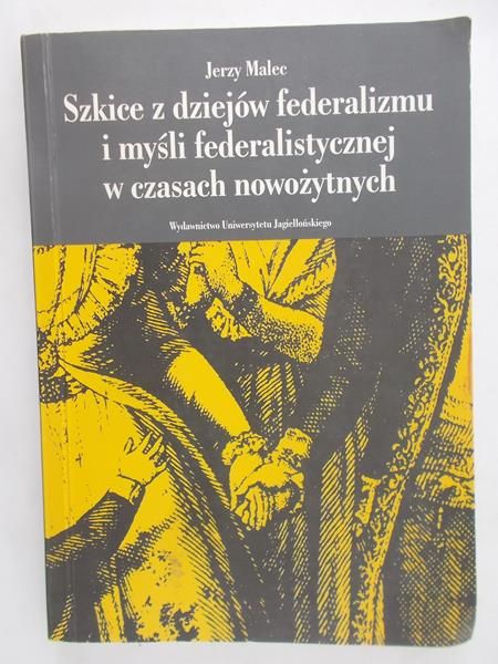 Malec Jerzy - Szkice z dziejów federalizmu i myśli federalistycznej w czasach nowożytnych