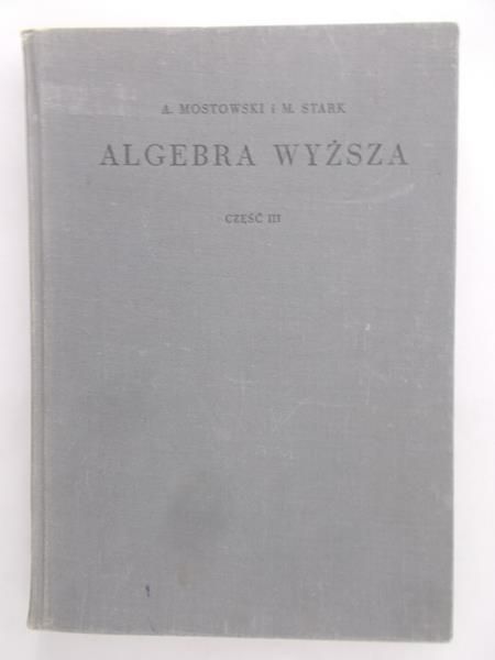 Mostowski Andrzej - Algebra wyższa. Część III