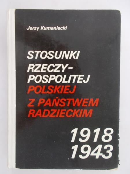 Kumaniecki Jerzy - Stosunki Rzeczypospolitej Polskiej z Państwem Radzieckim 1918-1943