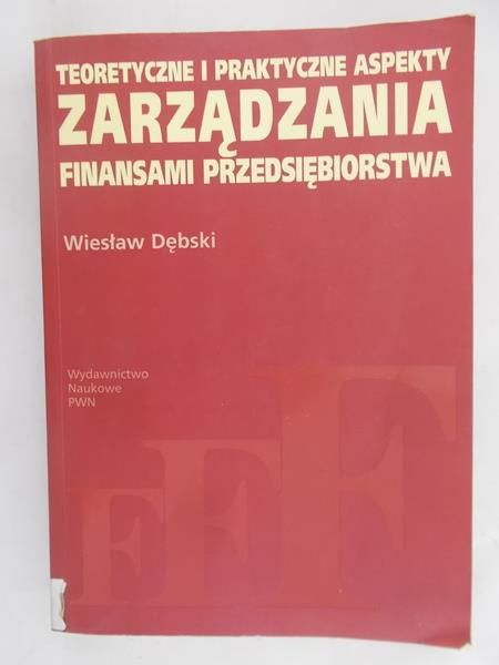Dębski Wiesław - Teoretyczne i praktyczne aspekty zarządzania finansami przedsiębiorstwa