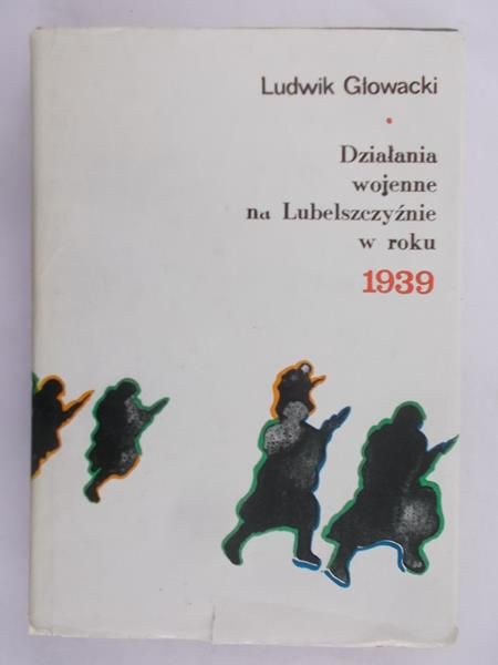 Głowacki Ludwik  - Działania wojenne na Lubelszczyźnie w roku 1939