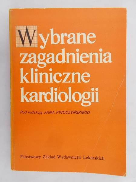 Kwoczyński Jan (red.) - Wybrane zagadnienia kliniczne kardiologii